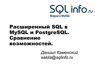 Расширенный SQL в
MySQL и PostgreSQL.
Сравнение
возможностей.
         Даниил Каменский
         sakila@sqlinfo.ru
 