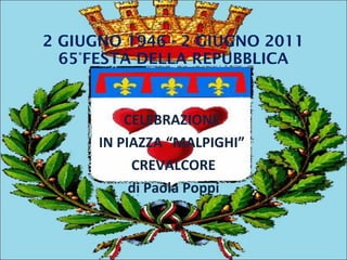 2 GIUGNO 1946 - 2 GIUGNO 2011 65°FESTA DELLA REPUBBLICA CELEBRAZIONE  IN PIAZZA “MALPIGHI”  CREVALCORE di Paola Poppi 