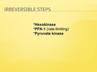 IRREVERSIBLE STEPS
•Hexokinase
•PFK-1 (rate-limiting)
•Pyruvate kinase
 