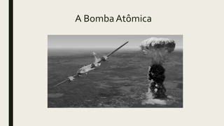 A Bomba Atômica
 
