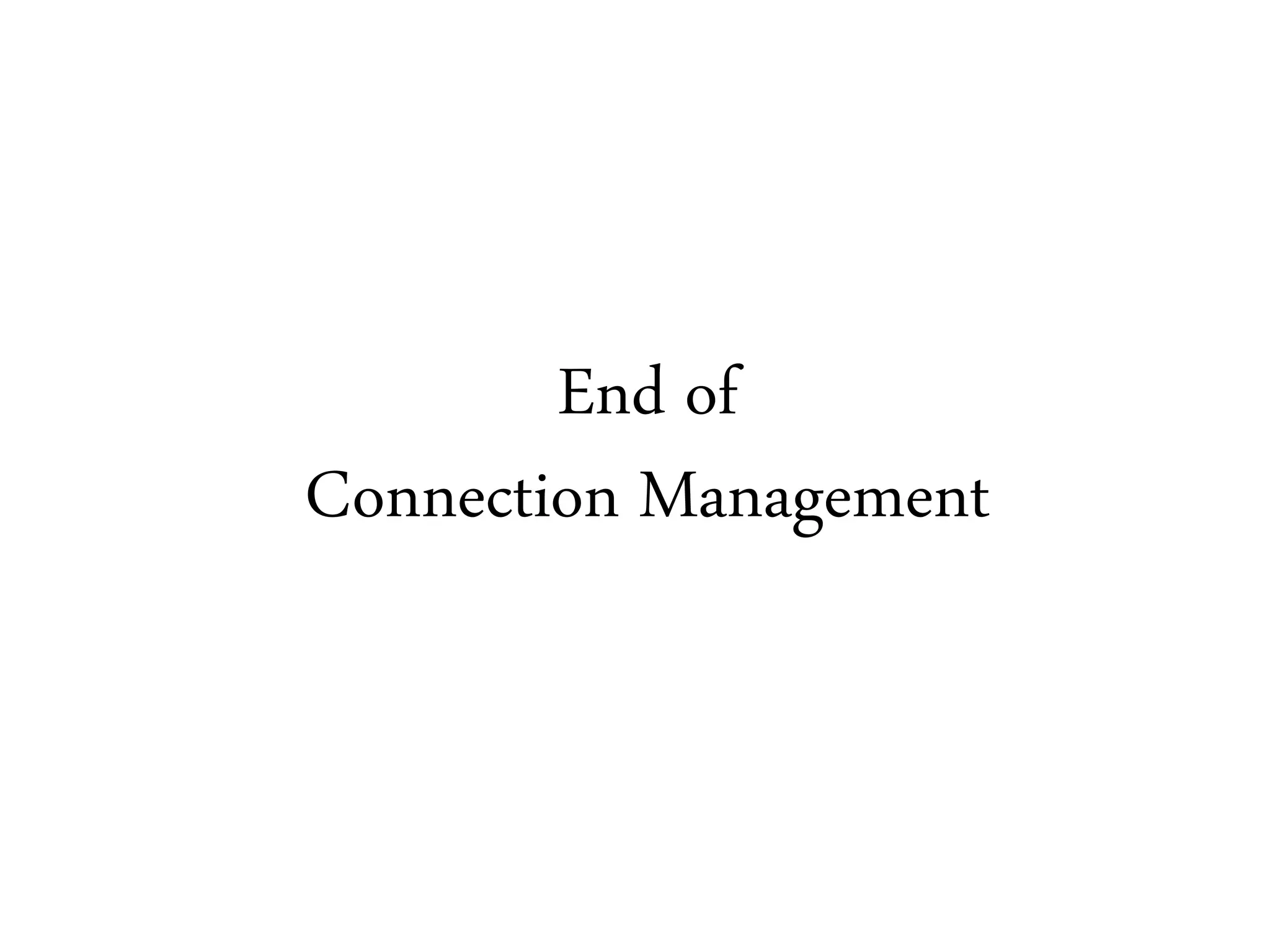 End of
Connection Management
 