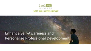 SOFT SKILLS INTELLIGENCE
Enhance Self-Awareness and
Personalize Professional Development
 
