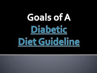 Goals of A Diabetic  Diet Guideline 