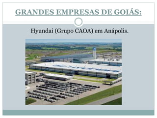 GRANDES EMPRESAS DE GOIÁS:
Hyundai (Grupo CAOA) em Anápolis.
 