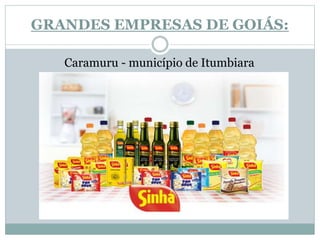 GRANDES EMPRESAS DE GOIÁS:
Caramuru - município de Itumbiara
 