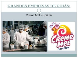 GRANDES EMPRESAS DE GOIÁS:
Creme Mel - Goiânia
 
