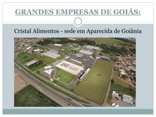 GRANDES EMPRESAS DE GOIÁS:
Cristal Alimentos - sede em Aparecida de Goiânia
 