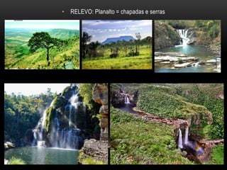 • RELEVO: Planalto = chapadas e serras
 