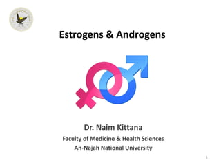 Dr. Naim Kittana
Faculty of Medicine & Health Sciences
An-Najah National University
Estrogens & Androgens
1
 