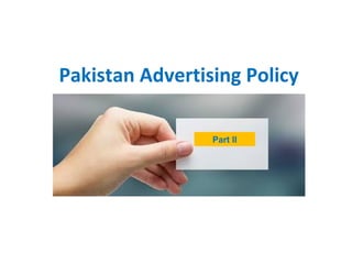 Pakistan Advertising Policy
Part II
 