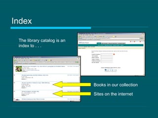 Index The library catalog is an index to . . .  Books in our collection Sites on the internet 
