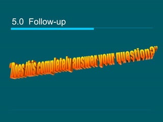 5.0  Follow-up “Does this completely answer your question?” 