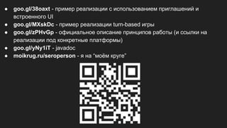 ● goo.gl/38oaxt - пример реализации с использованием приглашений и
встроенного UI
● goo.gl/MXskDc - пример реализации turn-based игры
● goo.gl/zPHvGp - официальное описание принципов работы (и ссылки на
реализации под конкретные платформы)
● goo.gl/yNy1iT - javadoc
● moikrug.ru/seroperson - я на “моём круге”
 
