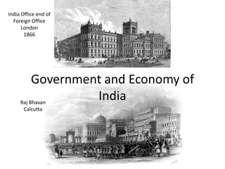Government and Economy of
IndiaRaj Bhavan
Calcutta
India Office end of
Foreign Office
London
1866
 