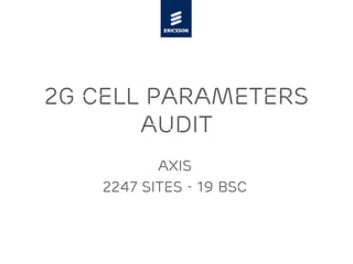 2G cell parameters
audit
Axis
2247 sites - 19 BSC
 