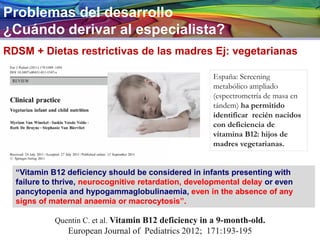 Problemas del desarrollo
¿Cuándo derivar al especialista?
RDSM + Dietas restrictivas de las madres Ej: vegetarianas
España...