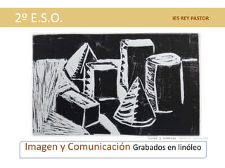 2º E.S.O.
Imagen y Comunicación Grabados en linóleo
Luces y sombras Ignacio Corrales
IES REY PASTOR
 