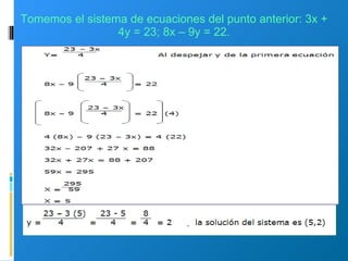 Tomemos el sistema de ecuaciones del punto anterior: 3x + 4y = 23; 8x – 9y = 22. 