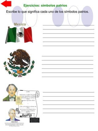 Ejercicios: símbolos patrios
Escribe lo que significa cada uno de los símbolos patrios.
 