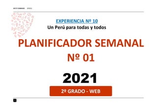 NOVIEMBRE 2021
1
PLANIFICADOR SEMANAL
Nº 01
EXPERIENCIA Nº 10
Un Perú para todas y todos
2021
2º GRADO - WEB
 