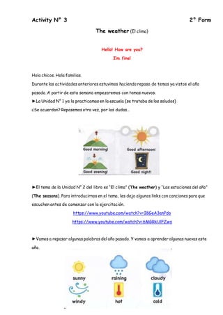 Activity N° 3 2° Form
The weather (El clima)
Hello! How are you?
I’m fine!
Hola chicos. Hola familias.
Durante las activid...