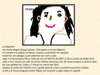 mi biografia
soy sheila abigail yluaqui quispe , Mis padres y mi tio eligieron
mi nombre mis padres se llaman maximo y val...