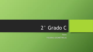 2° Grado C
Paint
FIGURAS GEOMÉTRICAS
 