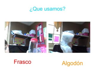 ¿Que usamos?
Frasco Algodón
 