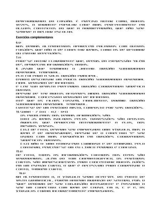 bem-humorado da canção. É preciso notar como, muitas
vezes, a variante popular cabe mais perfeitamente em
alguns contextos do que a norma-padrão, que não será
sempre a melhor escolha.

Exercícios complementares
6. d
Nas demais alternativas aparecem palavras com outras
funções que não a de conectar ideias, como as de retomar
ou evitar repetições.
7. b
Pode-se notar claramente que, depois da expressão “além
de”, aparecem informações novas.
8. Assim  que  terminou    o  jantar:  oração subordinada
adverbial temporal.
ela foi para a sala: oração principal.
(para) descansar um pouco: oração subordinada adverbial
final reduzida de infinitivo.
e ler sua revista preferida: oração coordenada sindética
aditiva.
apesar de ter muitos afazeres ainda: oração subordinada
adverbial concessiva reduzida de infinitivo.
até que os filhos fossem, finalmente, dormir: oração
subordinada adverbial temporal.
Trata-se de um período misto, composto por seis orações.
14. Soma = 7 (01 + 02 + 04)
    Os problemas nas demais afirmações são:
    (08) As ideias isoladas pelos travessões são opostas
    àquelas    que  aparecem   anteriormente   a  elas,   nos
    mesmos versos.
    (16) De fato, deveria ser empregada uma vírgula, mas a
    ideia é de adversidade, apesar de o conectivo “e” ser
    usado com mais frequência em orações coordenadas
    sindéticas aditivas.
    (32) Não há uma atmosfera luminosa e de otimismo. Pelo
    contrário, percebe-se um eu lírico perdido e confuso.
15. d
De fato, todas as informações contidas nos itens são
verdadeiras. Além do tom cinematográfico, os períodos
curtos são imprescindíveis para concentrar muitas ações
em um espaço curto, o que é necessário para condensar o
conto, também curto.
  16. d
Na alternativa a, a vírgula seria aceitável do ponto de
vista gramatical, porém haveria mudança de sentido, pois o
“que” deixaria de ser conjunção integrante e passaria a
ser um conectivo com ideia de causa. Em b, c e e, as
vírgulas foram incorretamente empregadas.
 