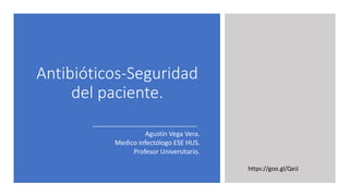 Antibióticos-Seguridad
del paciente.
Agustín Vega Vera.
Medico infectólogo ESE HUS.
Profesor Universitario.
https://goo.gl/QeiJ
 