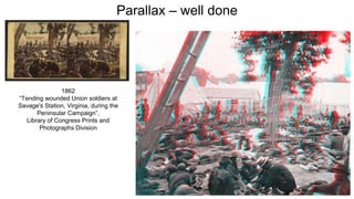 Parallax – well done
1862
“Tending wounded Union soldiers at
Savage's Station, Virginia, during the
Peninsular Campaign”,
Library of Congress Prints and
Photographs Division
 