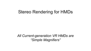 All Current-generation VR HMDs are
“Simple Magnifiers”
Stereo Rendering for HMDs
 