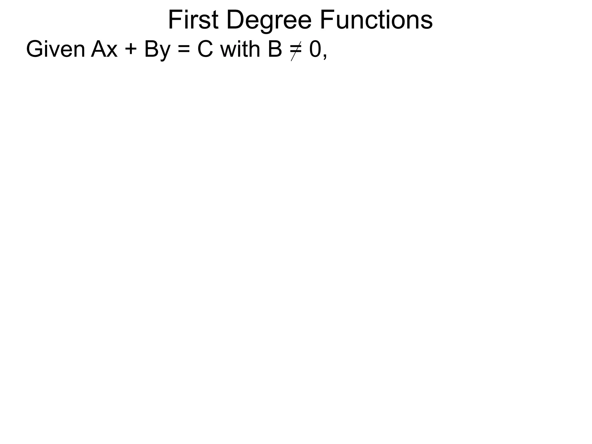 First Degree Functions
Given Ax + By = C with B = 0,
 