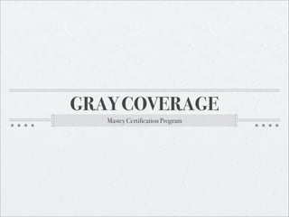 GRAY COVERAGE
Mastey Certification Program
 