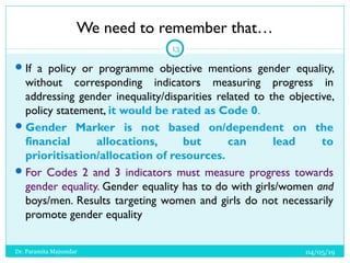 We need to remember that…
04/05/19Dr. Paramita Majumdar
13
If a policy or programme objective mentions gender equality,
w...