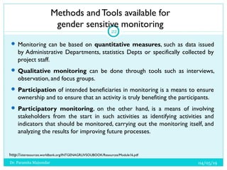Methods andTools available for
gender sensitive monitoring
 Monitoring can be based on quantitative measures, such as dat...