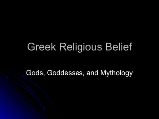 Greek Religious Belief
Gods, Goddesses, and MythologyGods, Goddesses, and Mythology
 