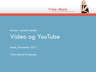 Kursus i sociale medier

Video og YouTube
Nuuk, December 2011

Trine-Maria Kristensen
 