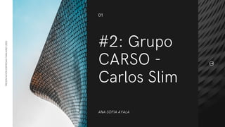 #2: Grupo
CARSO -
Carlos Slim
ANA SOFIA AYALA
P
R
E
S
E
N
T
A
C
I
Ó
N
E
M
P
R
E
S
A
S
F
A
M
I
L
I
A
R
E
S
2
0
2
2
01
 