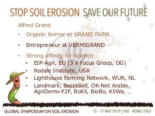 2
•Farmers Participation
•Farmers are innovative!
•Multi Stakeholder approach
Alfred Grand
• Organic farmer at GRAND FARM
• Entrepreneur at VERMIGRAND
• Strong affinity for science
• EIP-Agri, EU (3 x Focus Group, OG)
• Rodale Institute, USA
• Lighthouse Farming Network, WUR, NL
• Landmark, Best4Soil, OK-Net Arable,
AgriDemo-F2F, BoKli, BioBo, KliWa, …
 