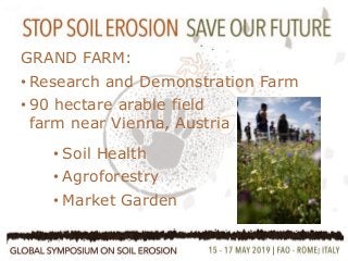 3
•Farmers Participation
•Farmers are innovative!
•Multi Stakeholder approach
GRAND FARM:
• Research and Demonstration Farm
• 90 hectare arable field
farm near Vienna, Austria
• Soil Health
• Agroforestry
• Market Garden
 
