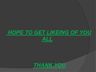 HOPE TO GET LIKEING OF YOU
ALL
THANK YOU
 