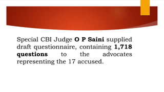 Special CBI Judge O P Saini supplied
draft questionnaire, containing 1,718
questions to the advocates
representing the 17 accused.
 