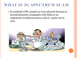  In 2008,the UPA, issued 122 new telecom licenses to
several domestic companies with little or no
experience in telecom sector, and at a price set in
2001.
 