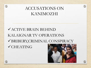 ACCUSATIONS ON
KANIMOZHI
ACTIVE BRAIN BEHIND
KALAIGNAR TV OPERATIONS
BRIBERY,CRIMINAL CONSPIRACY
CHEATING
 
