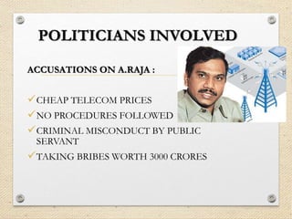 POLITICIANS INVOLVED
ACCUSATIONS ON A.RAJA :
CHEAP TELECOM PRICES
NO PROCEDURES FOLLOWED
CRIMINAL MISCONDUCT BY PUBLIC
SERVANT
TAKING BRIBES WORTH 3000 CRORES
 