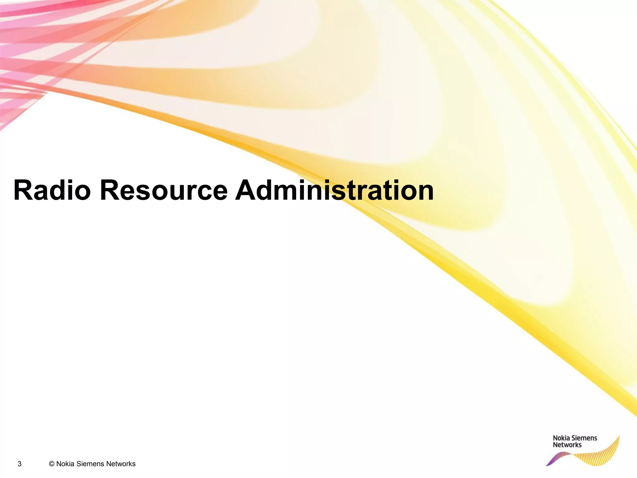 3 © Nokia Siemens Networks
Radio Resource Administration
 