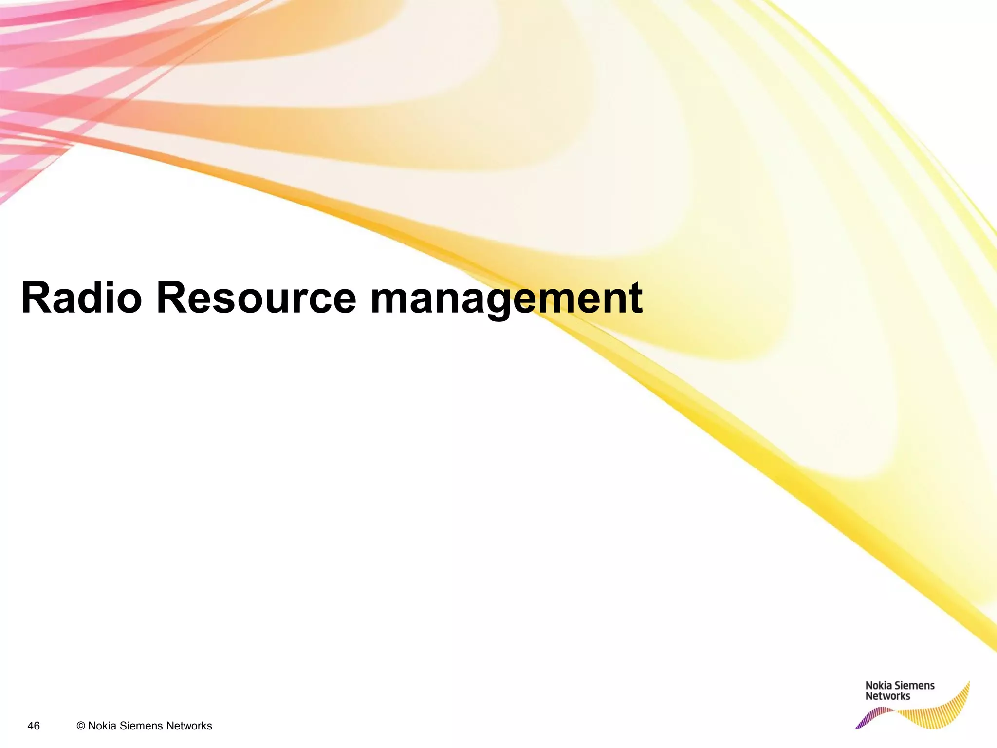 46 © Nokia Siemens Networks
Radio Resource management
 