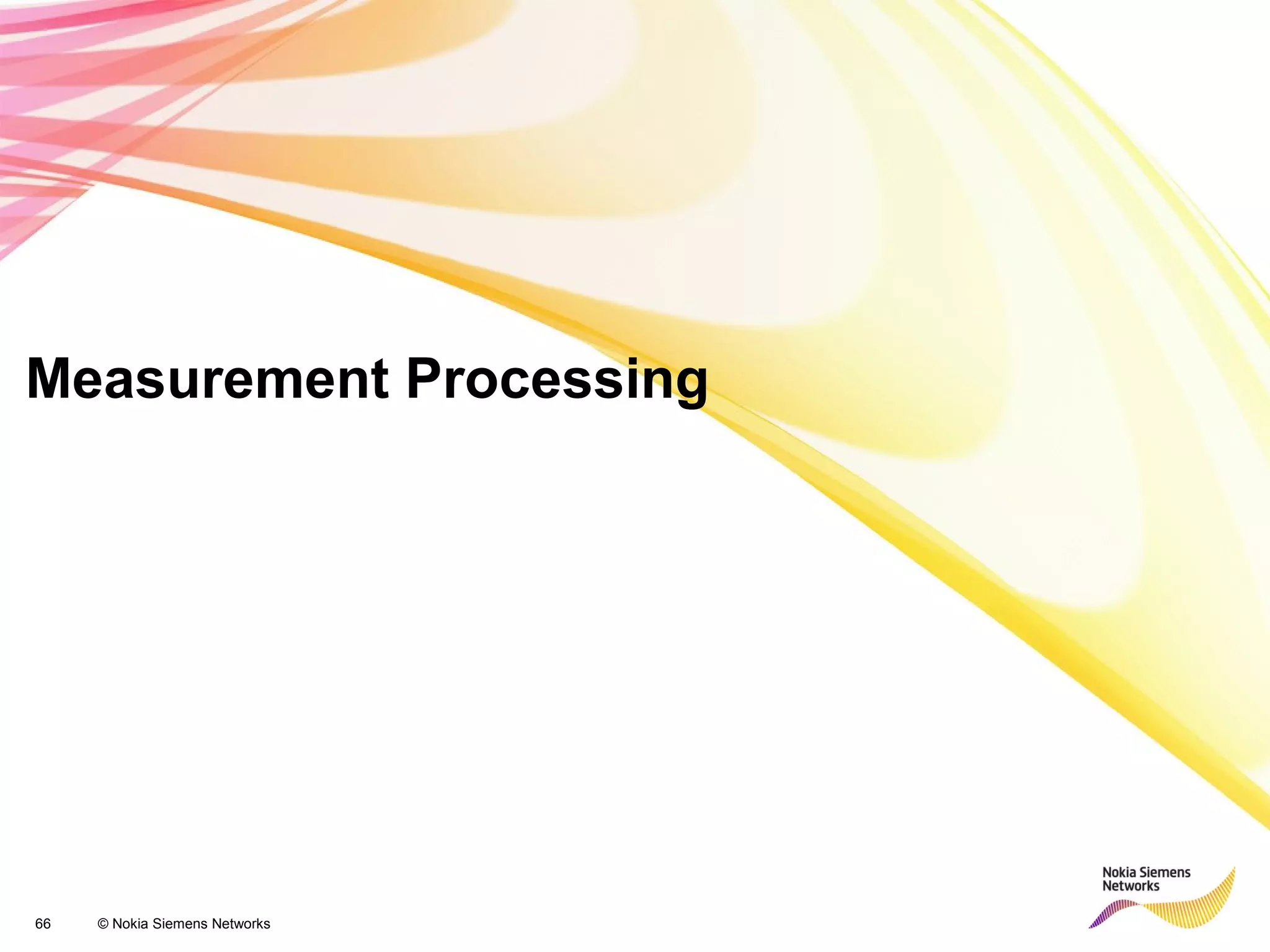 66 © Nokia Siemens Networks
Measurement Processing
 