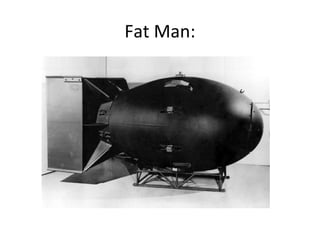 Fat Man:
 